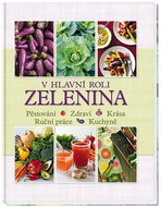 V hlavní roli zelenina: Pěstování, zdraví, krása, ruční práce, kuchyně - Kniha