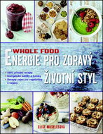 Energie pro zdravý životní styl WHOLE FOOD: 100% přírodní recepty . Energetické kuličky . Recepty ne - Kniha