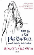Ako sa stať Parížankou... nech žijete kdekoľvek: Láska, štýl a zlé návyky - Kniha