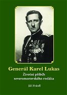 Generál Karel Lukas: Životní příběh severomoravského rodáka - Kniha
