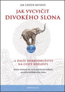 Jak vycvičit divokého slona...: a další dobrodružství na cestě bdělosti - Kniha