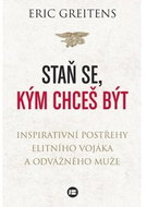 Staň se, kým chceš být: Inspirativní postřehy elitního vojáka a odvážného muže - Kniha