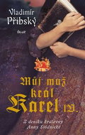 Můj muž král Karel IV.: Z deníku Královny Anny Svídnické - Kniha