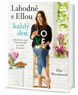 Lahodně s Ellou každý den: Jednoduché recepty a fantastcká jídla pro zdravý životní styl - Kniha