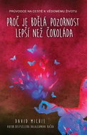 Proč je bdělá pozornost lepší než čokoláda: Průvodce na cestě k vědomému životu - Kniha