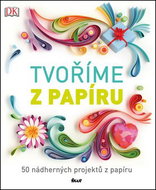 Tvoříme z papíru: 50 nádherných projektů z papíru - Kniha