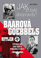 Jak to bylo doopravdy? Baarová Goebbels Hitler: Německé archivy promluvily! - Kniha