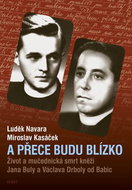 A přece budu blízko: Život a mučednická smrt páterů Jana Buly a Václava Drboly od Babic - Kniha