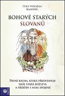 Bohové starých Slovanů: První kniha, která představuje naše stará božstva a příběhy s nimi spojené - Kniha