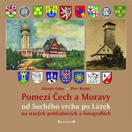 Pomezí Čech a Moravy od Suchého vrchu po Lázek: na starých pohlednicích a fotografiích - Kniha