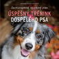 Úspěšný trénink dospělého psa: Šestistupňový výcvikový plán - Kniha