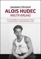 Alois Hudec Mistr kruhů: Životní příběh olympijského vítěze v gymnastice v Berlíně roku 1936 - Kniha