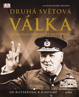 Druhá světová válka: Unikátní obrazový průvodce od Blitzkriegu k Hirošimě - Kniha
