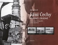 Jižní Čechy krásné i zrádné: V dobových fotografiích a dokumentech - Kniha