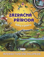 Zázračná příroda Řeky a jezera: Interaktivní encyklopedie - Kniha