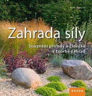 Zahrada síly: Souznění přírody a člověka v tvorbě zahrad - Kniha