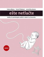 Ešte netlačte: Všetko, čo potrebujete vedieť o rodení na Slovensku - Kniha