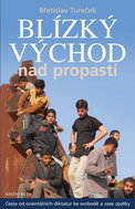 Blízký východ nad propastí: Cesta od orientálních diktatur ke svobodě a zase zpátky - Kniha