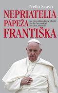 Nepriatelia pápeža Františka: Kto chce zdiskretitovať pápeža? Kto ho chce umlčať? Kto chce, aby neži - Kniha