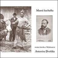 Masná kuchařka mistra řezníka z Nelahozevsi: Antonína Dvořáka - Kniha
