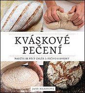 Kniha Kváskové pečení: Naučte se péct chléb a pečivo s kvásky - Kniha