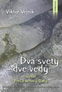 Dva svety dve vedy alebo Prečo verím v Boha: Vedecké skúmanie prejavov duchovného sveta - Kniha