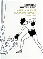 Kronikář nových časů: Malíř a kreslíř Hugo Boettinger (1880–1934) - Kniha