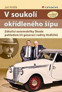 V soukolí okřídleného šípu: Zákulisí automobilky Škoda pohledem tří generací rodiny Hrdličků - Kniha