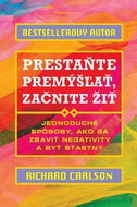 Prestaňte premýšľať, začnite žiť: Jednoduché spôsoby, ako sa zbaviť negativity a byť šťastný - Kniha