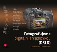 Fotografujeme digitální zrcadlovkou: DSLR - Kniha
