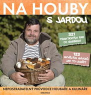 Na houby s Jardou: 321 praktických rad co nasbírat. 123 skvělých návodů jak to uvařit. - Kniha