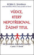 Vůdce, který nepotřeboval žádný titul: Jak dosáhnout skutečného úspěchu v práci i v životě - Kniha