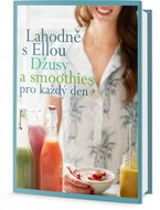 Lahodně s Ellou Džusy a smoothies pro každý den - Kniha