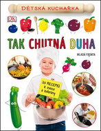 Tak chutná duha: Dětská kuchařka - Kniha