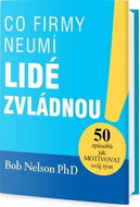 Co firmy neumí, lidé zvládnou: 50 způsobů, jak motivovat svůj tým - Kniha