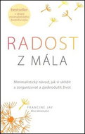Radost z mála: Minimalistický návod, jak si uklidit a zorganizovat a zjednodušit život - Kniha