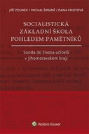 Socialistická základní škola pohledem pamětníků: Sonda do života učitelů v Jihomoravském kraji - Kniha