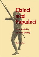 Cizinci mezi Papuánci: První kontakty na Nové Guineji - Kniha