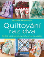 Quiltování raz dva: Rychlé a jednoduché patchworkové projekty - Kniha