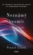 Neznámý vesmír v 10 kapitolách: Co přinášejí nejnovější objevy ve vesmírném výzkumu - Kniha