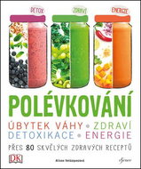 Polévkování: Úbytek váhy, zdraví, detoxikace, energie - Kniha