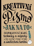 Kreativní písmo: Inspirativní rady, techniky a nápady pro ručně psané písmo a uměleckou tvorbu - Kniha