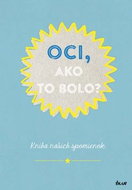Oci, ako to bolo?: Kniha našich spomienok - Kniha