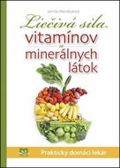 Liečivá sila vitamínov a minerálnych látok: Praktický domáci lekár - Kniha