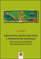 Kreativita učitele při práci s technickými materiály: aneb Technické projekty pro pedagogickou praxi - Kniha