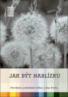 Jak být nablízku: Provázení posledními týdny a dny života - Kniha