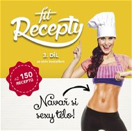 Fit recepty 3. díl: Navař si sexy tělo! - Kniha