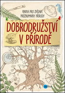 Dobrodružství v přírodě: Kniha pro zvídavé průzkumníky přírody - Kniha