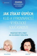 Jak získat úspěch, klid a vyrovnanost v hektické současnosti: Praktické techniky a tipy jak ovládnou - Kniha