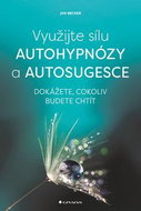 Využijte sílu autohypnózy a autosugesce: Dokážete, cokoliv budete chtít - Kniha